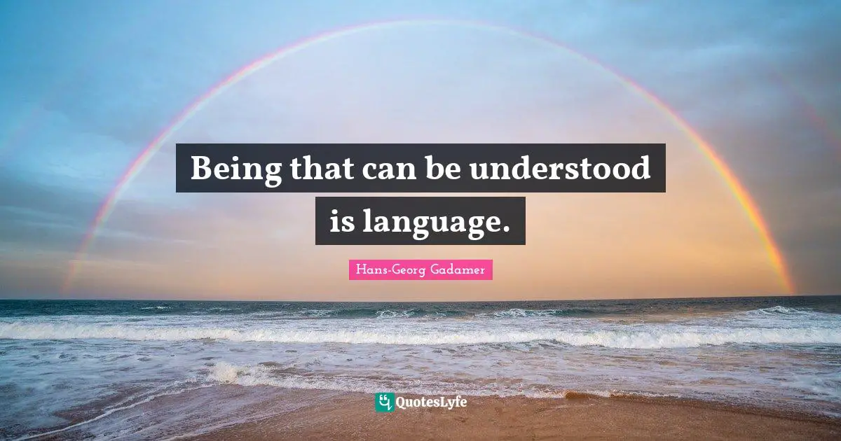 Famous Quotes: "Being that can be understood is language."
