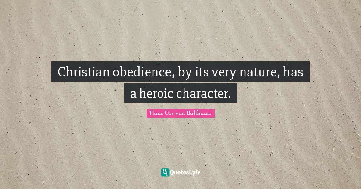 Christian obedience, by its very nature, has a heroic character.
