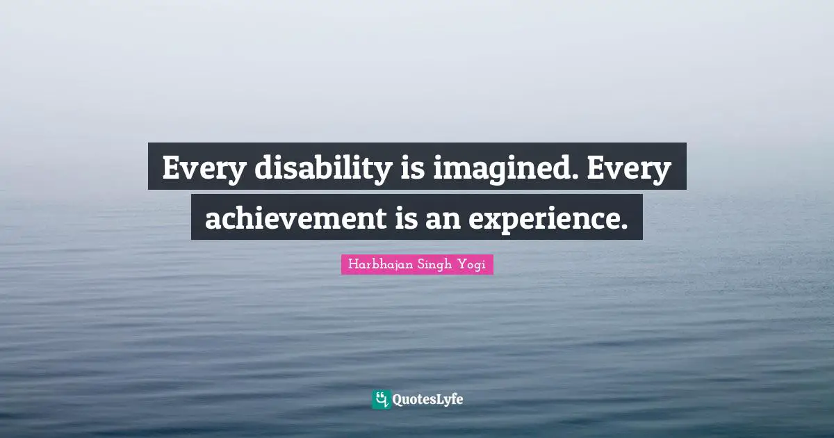 Every disability is imagined. Every achievement is an experience.