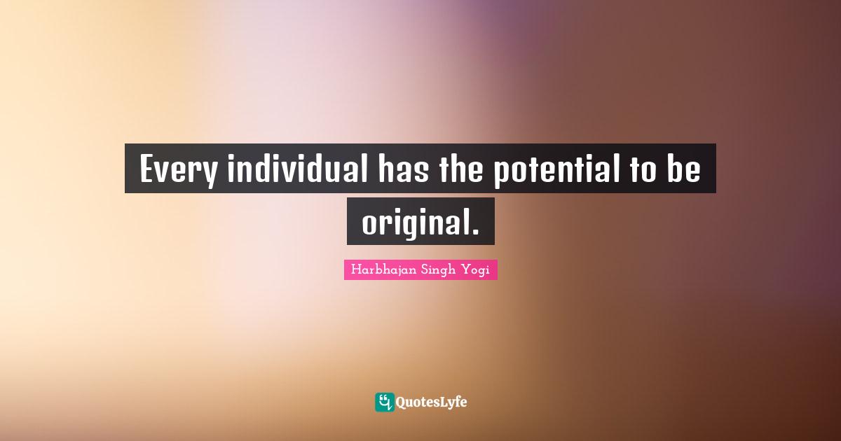Every individual has the potential to be original.
