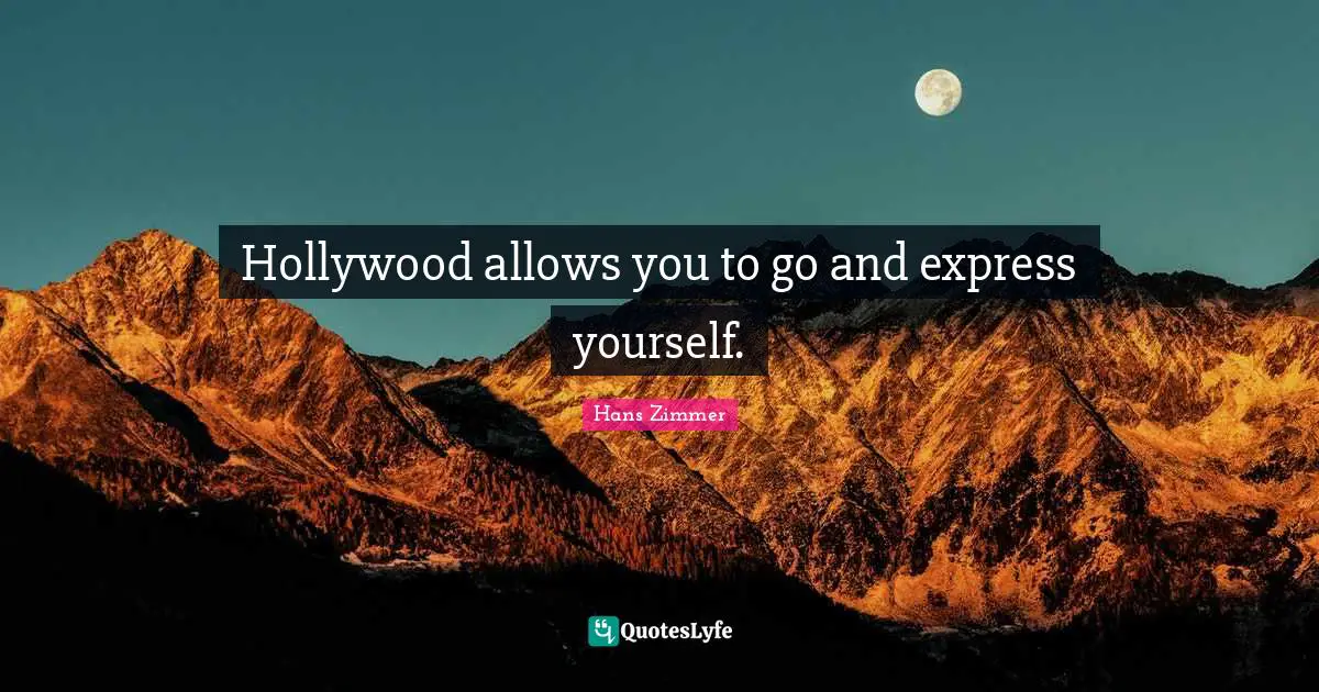 Hans Zimmer Quotes: "Hollywood allows you to go and express yourself."