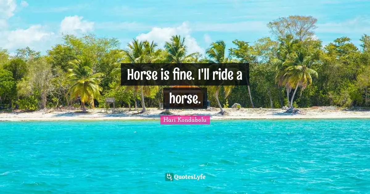 Horse is fine. I'll ride a horse.