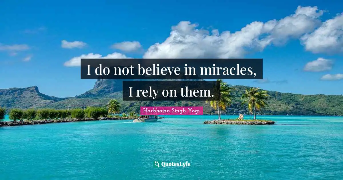 Believe In Miracles Quotes: "I do not believe in miracles, I rely on them."