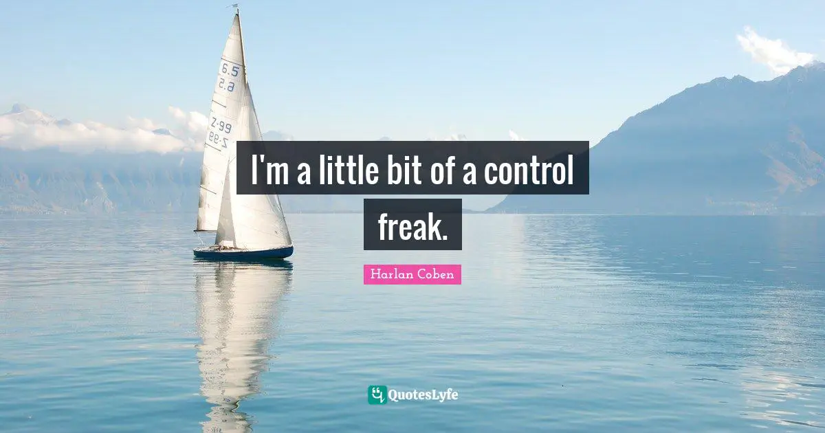 Control Freak Quotes: "I'm a little bit of a control freak."