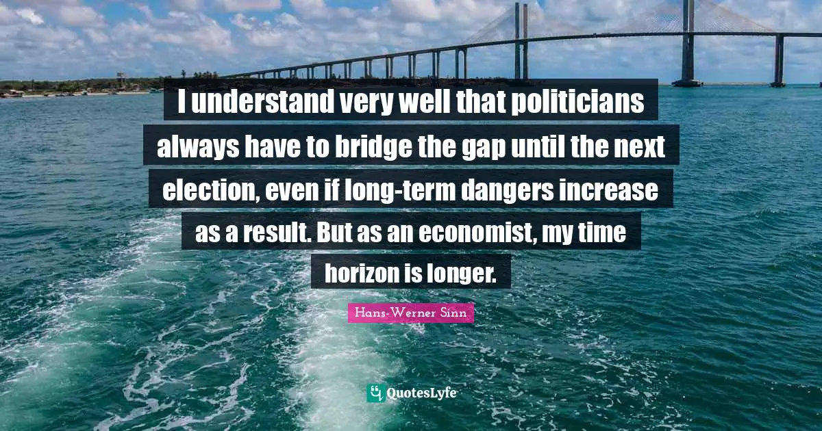 I understand very well that politicians always have to bridge the gap until the next election, even if long-term dangers increase as a result. But as an economist, my time horizon is longer.