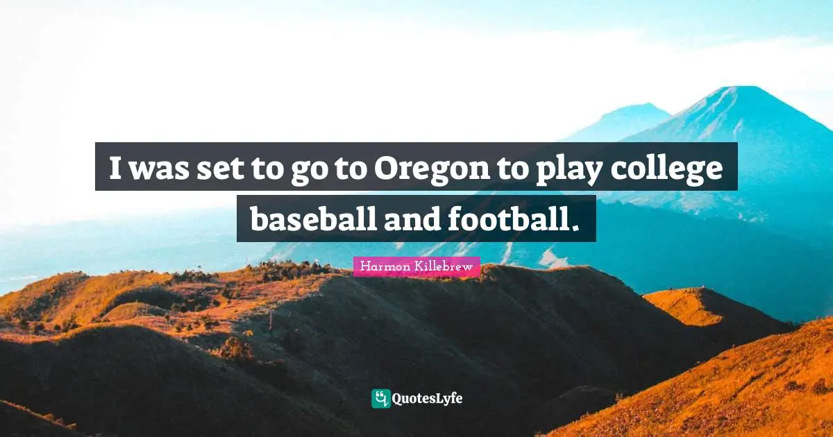 Harmon Killebrew Quotes: "I was set to go to Oregon to play college baseball and football."