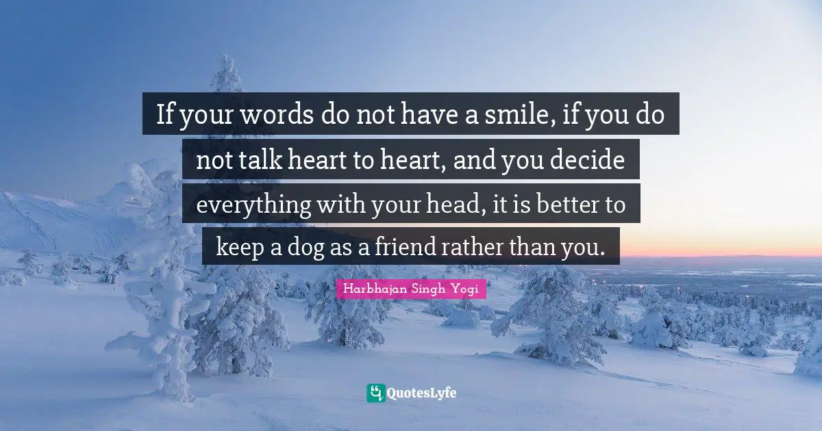 Harbhajan Singh Yogi Quotes: "If your words do not have a smile, if you do not talk heart to heart, and you decide everything with your head, it is better to keep a dog as a friend rather than you."