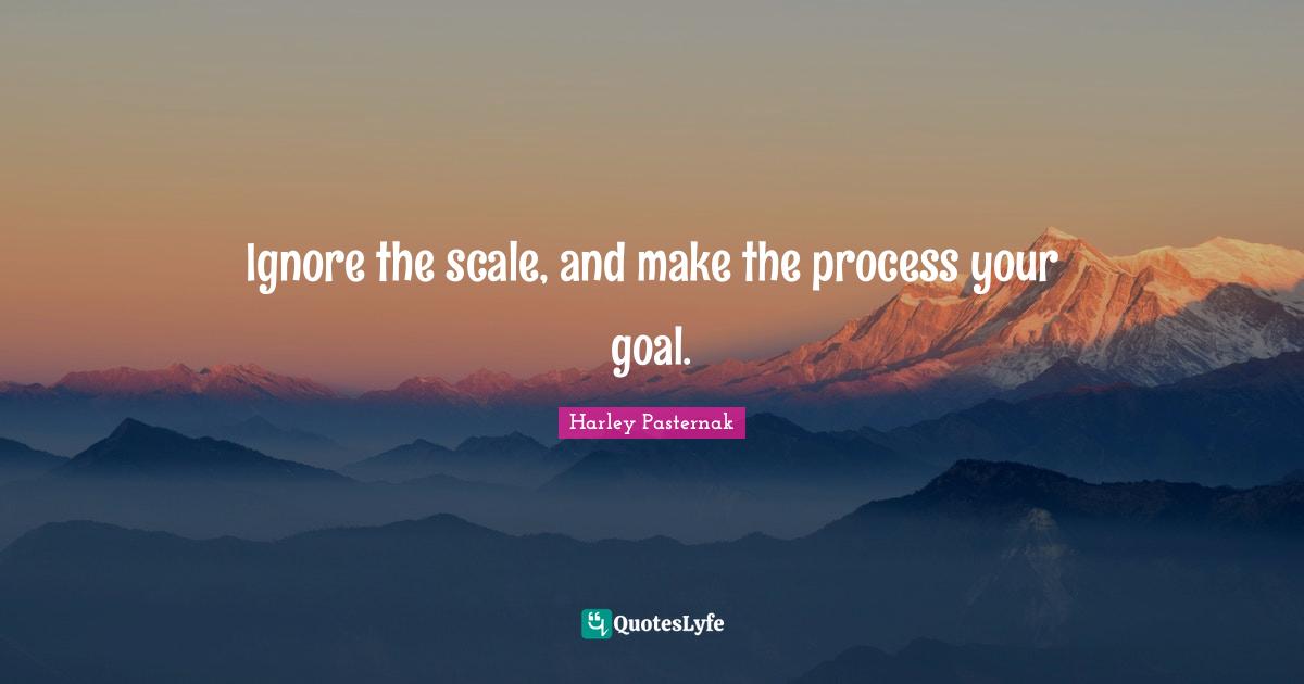 Ignore the scale, and make the process your goal.