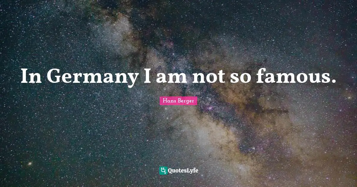 In Germany I am not so famous.