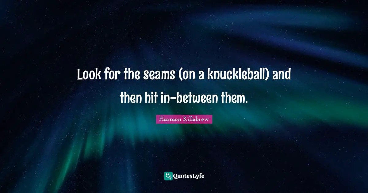 Harmon Killebrew Quotes: "Look for the seams (on a knuckleball) and then hit in-between them."