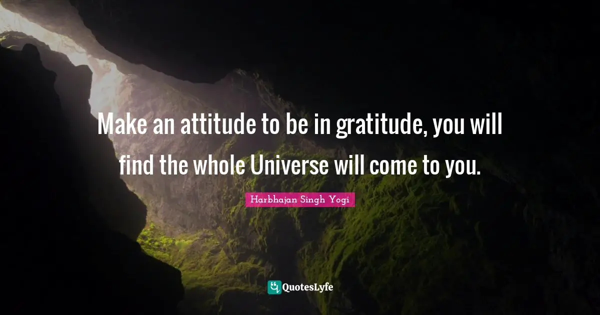 Harbhajan Singh Yogi Quotes: "Make an attitude to be in gratitude, you will find the whole Universe will come to you."