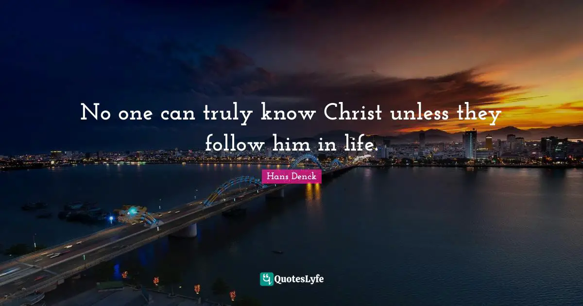 No one can truly know Christ unless they follow him in life.