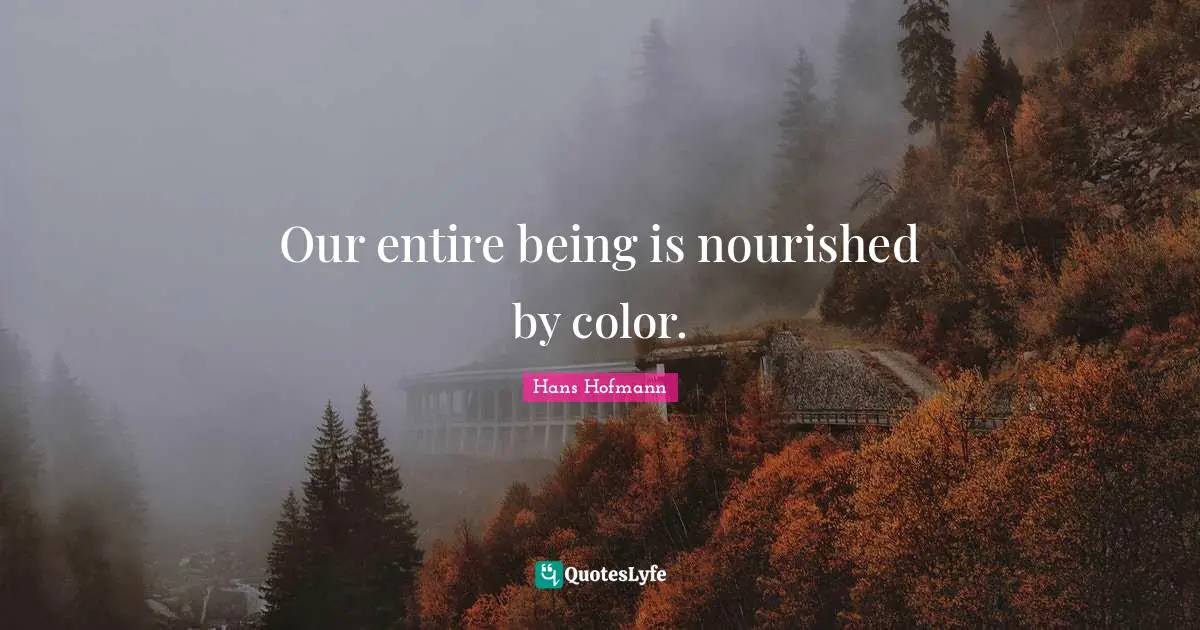 Our entire being is nourished by color.