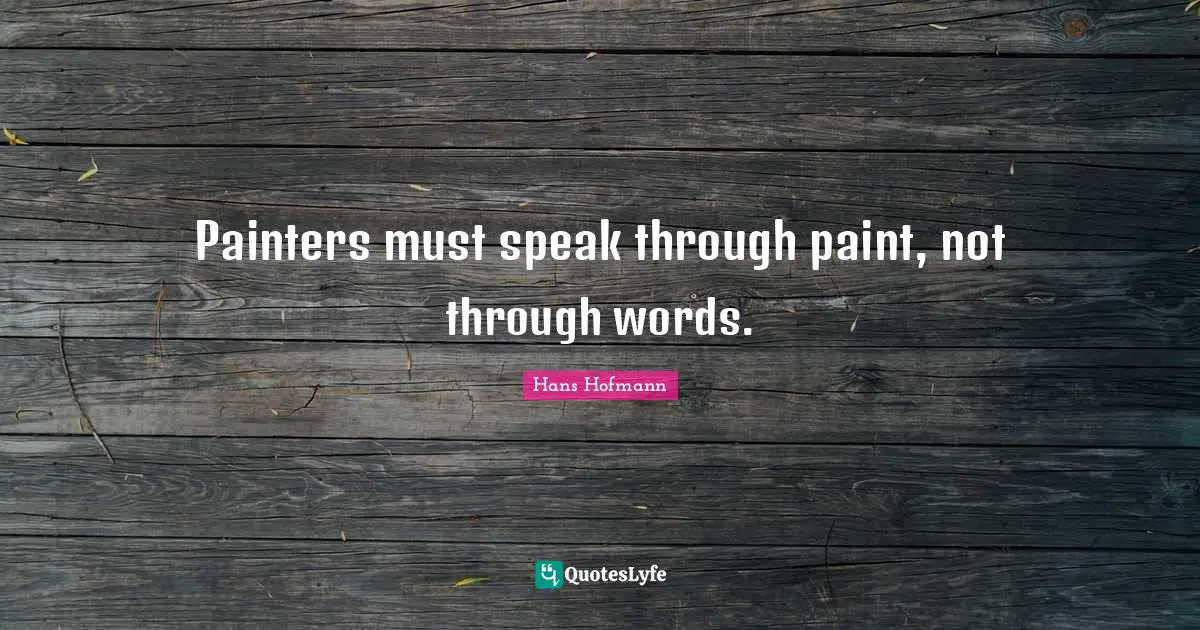 Painters must speak through paint, not through words.