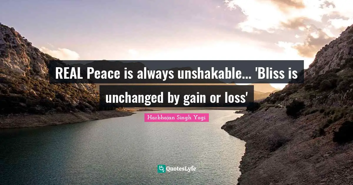Harbhajan Singh Yogi Quotes: "REAL Peace is always unshakable... 'Bliss is unchanged by gain or loss'"