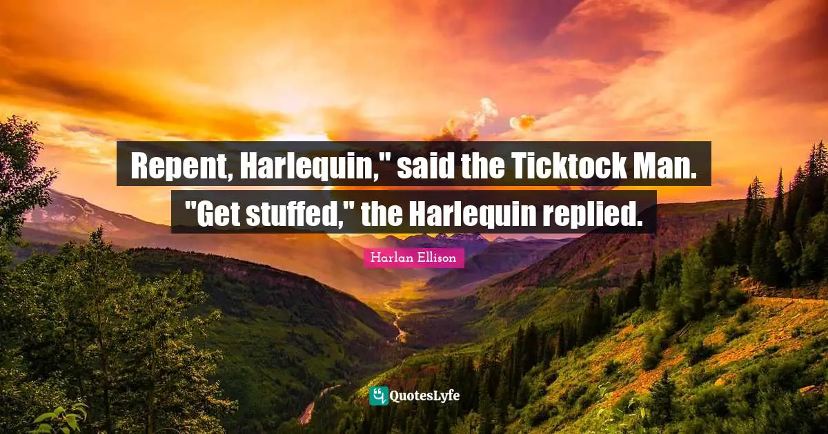 Repent, Harlequin," said the Ticktock Man. "Get stuffed," the Harlequin replied.