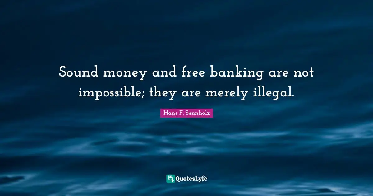 Sound money and free banking are not impossible; they are merely illegal.