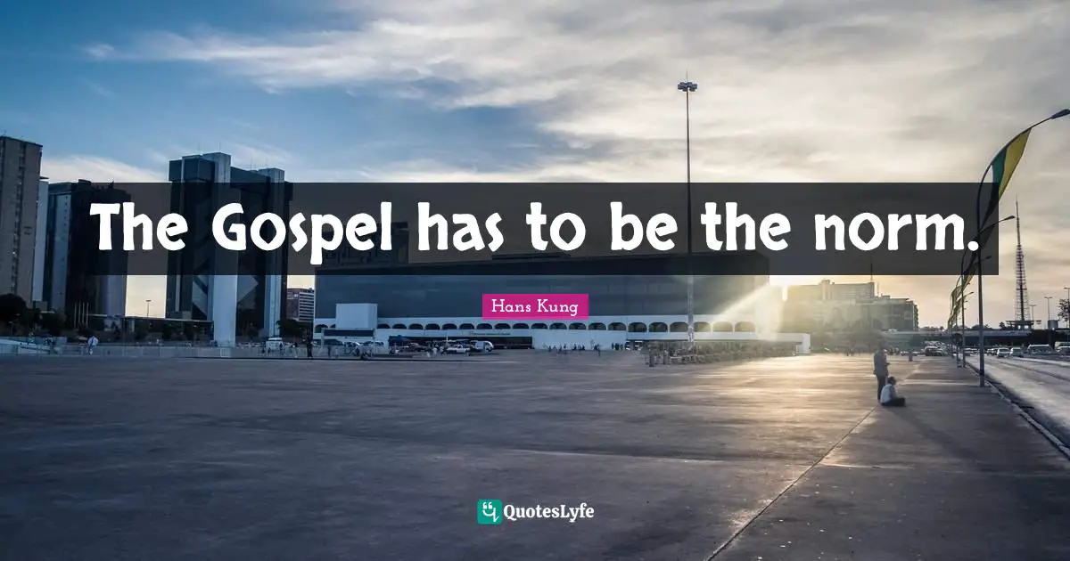 The Gospel has to be the norm.