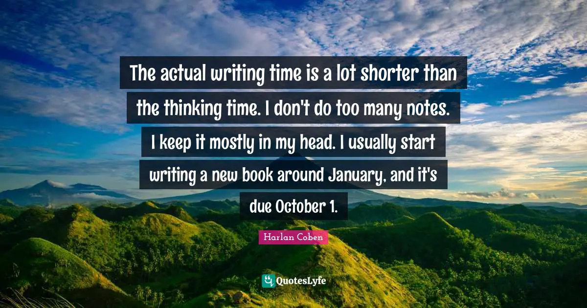 January Quotes: "The actual writing time is a lot shorter than the thinking time. I don't do too many notes. I keep it mostly in my head. I usually start writing a new book around January, and it's due October 1."