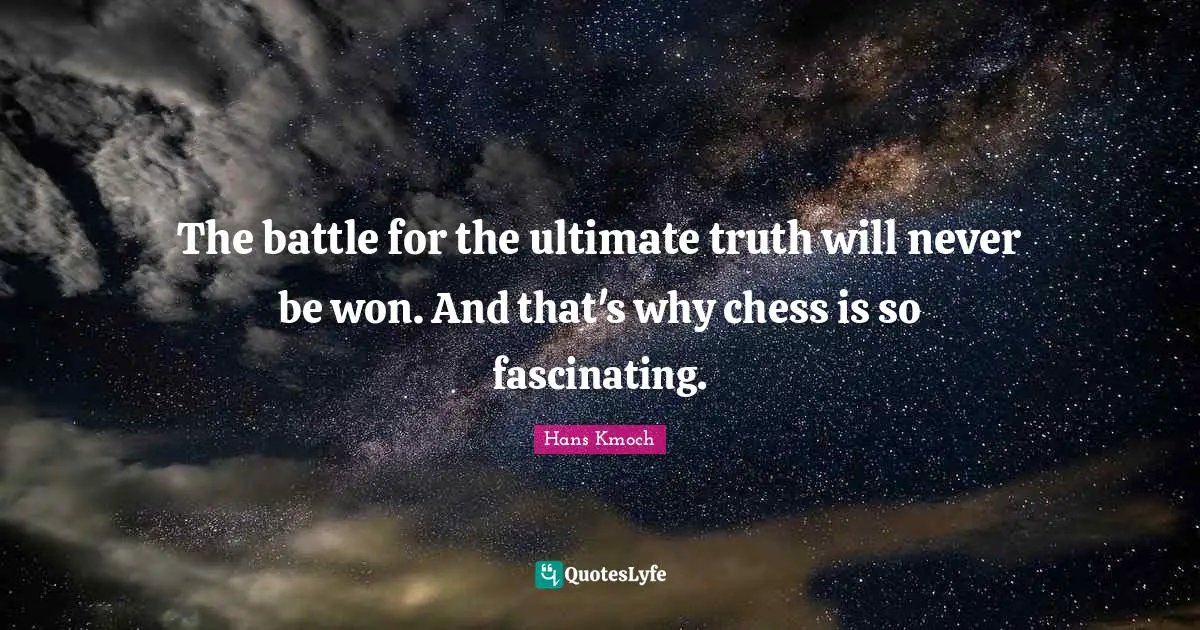 Ultimate Truth Quotes: "The battle for the ultimate truth will never be won. And that's why chess is so fascinating."