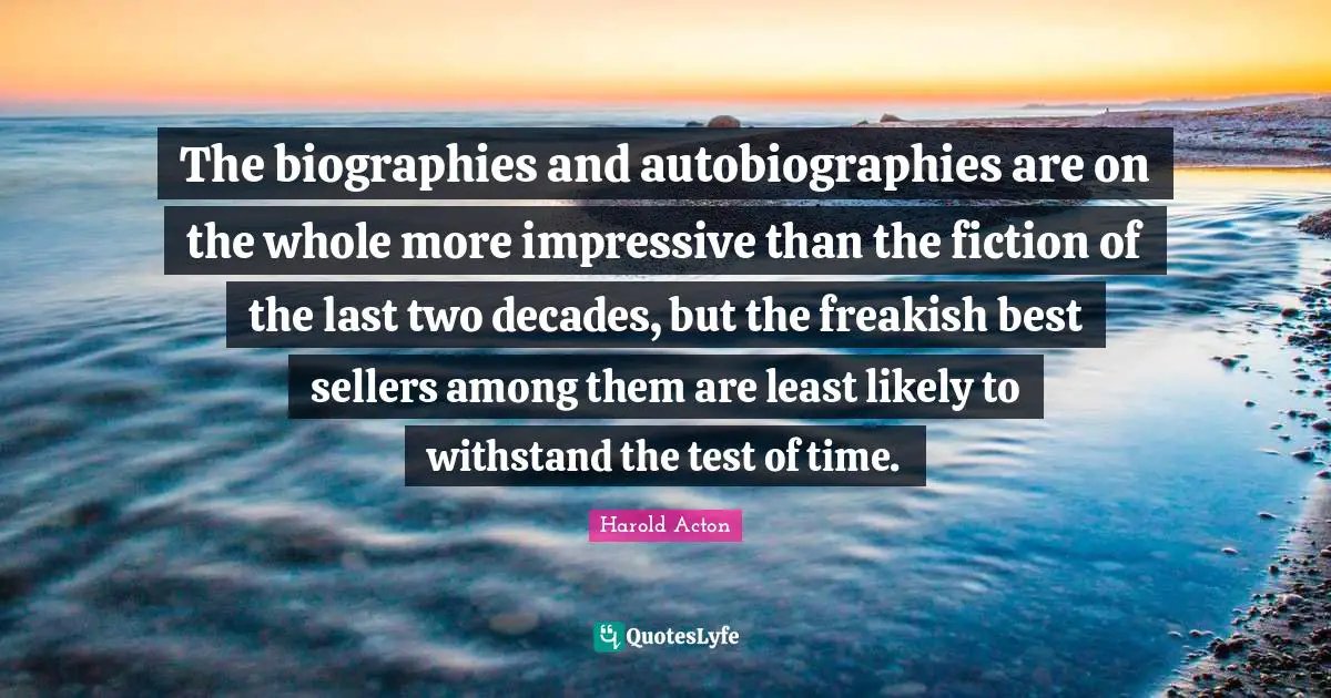 The biographies and autobiographies are on the whole more impressive than the fiction of the last two decades, but the freakish best sellers among them are least likely to withstand the test of time.