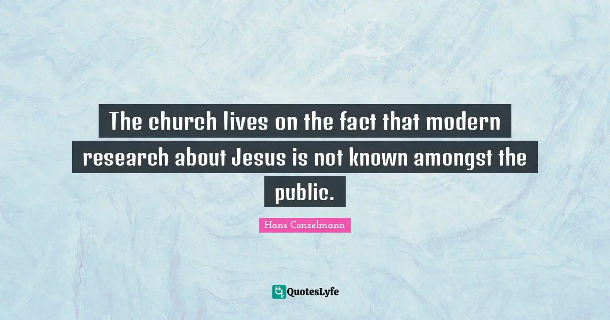 The church lives on the fact that modern research about Jesus is not known amongst the public.
