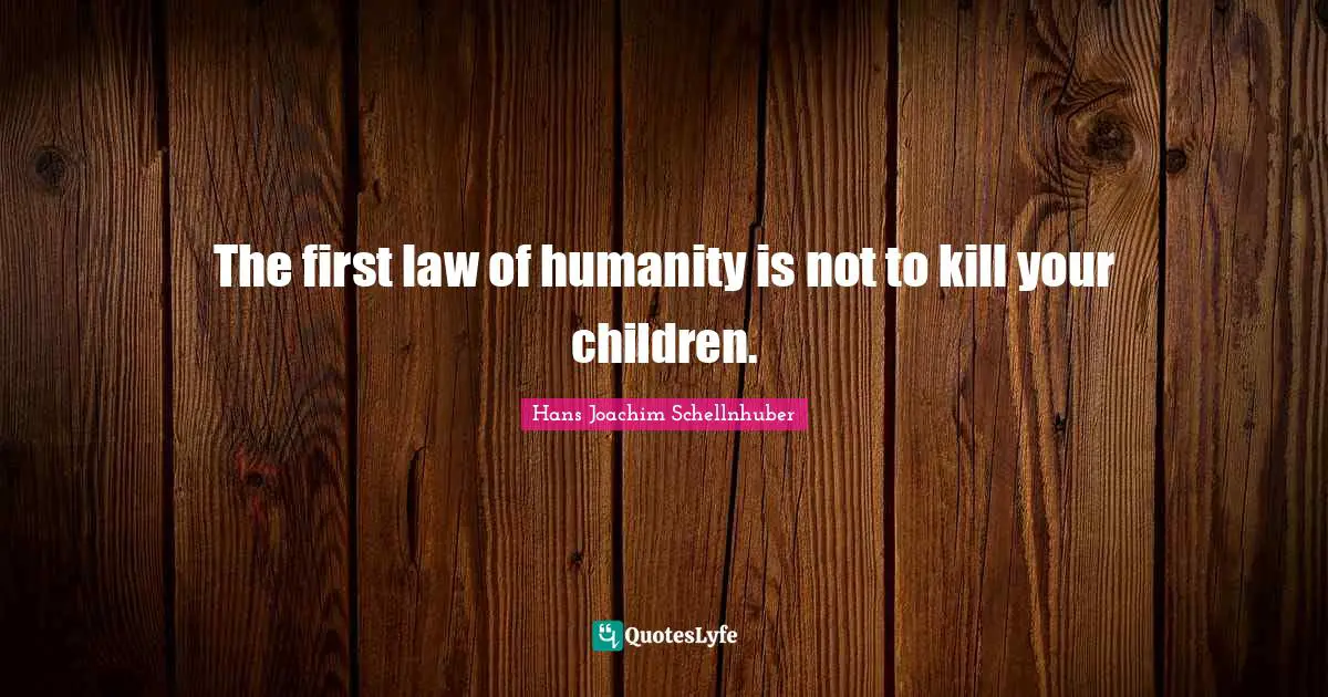 The first law of humanity is not to kill your children.