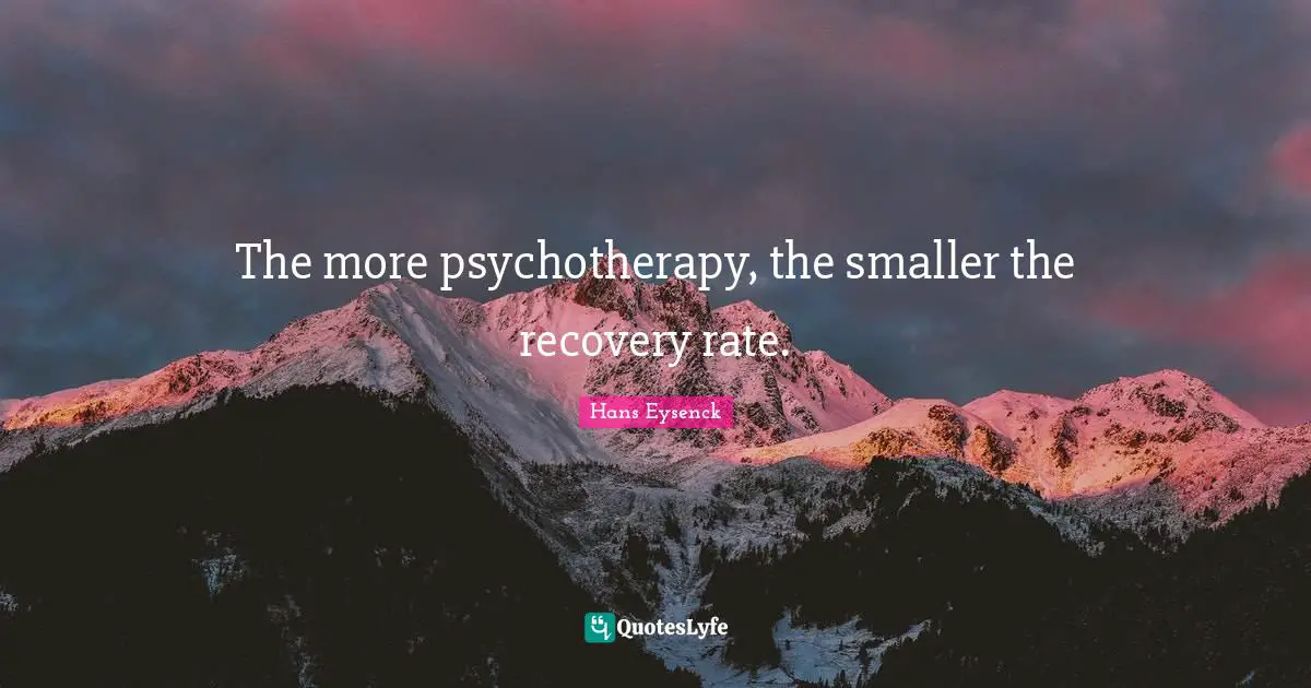 Aa Recovery Quotes: "The more psychotherapy, the smaller the recovery rate."