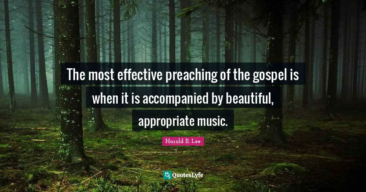 The most effective preaching of the gospel is when it is accompanied by beautiful, appropriate music.