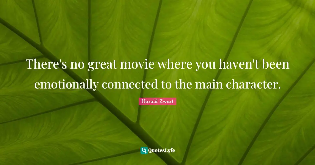 There's no great movie where you haven't been emotionally connected to the main character.