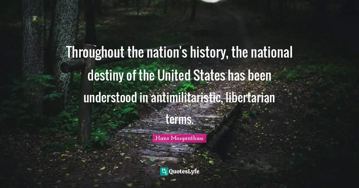 Throughout the nation's history, the national destiny of the United States has been understood in antimilitaristic, libertarian terms.