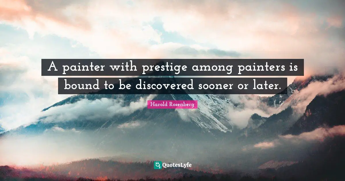 A painter with prestige among painters is bound to be discovered sooner or later.