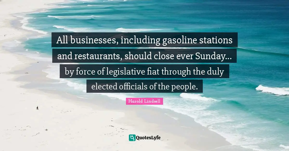 Gasoline Quotes: "All businesses, including gasoline stations and restaurants, should close ever Sunday... by force of legislative fiat through the duly elected officials of the people."