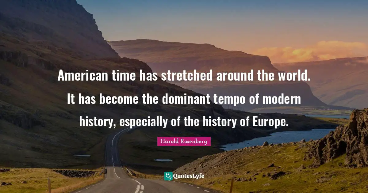 Around The World Quotes: "American time has stretched around the world. It has become the dominant tempo of modern history, especially of the history of Europe."