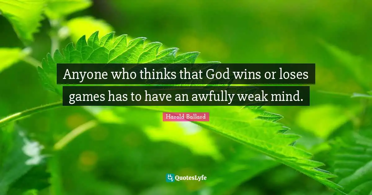 Anyone who thinks that God wins or loses games has to have an awfully weak mind.