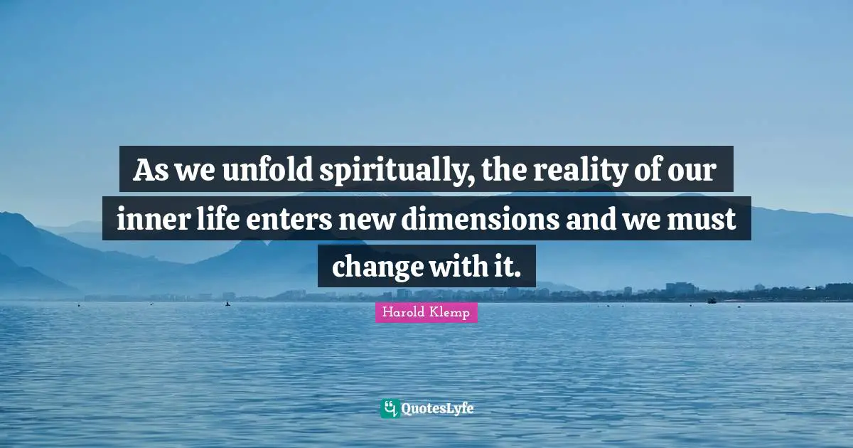 As we unfold spiritually, the reality of our inner life enters new dimensions and we must change with it.