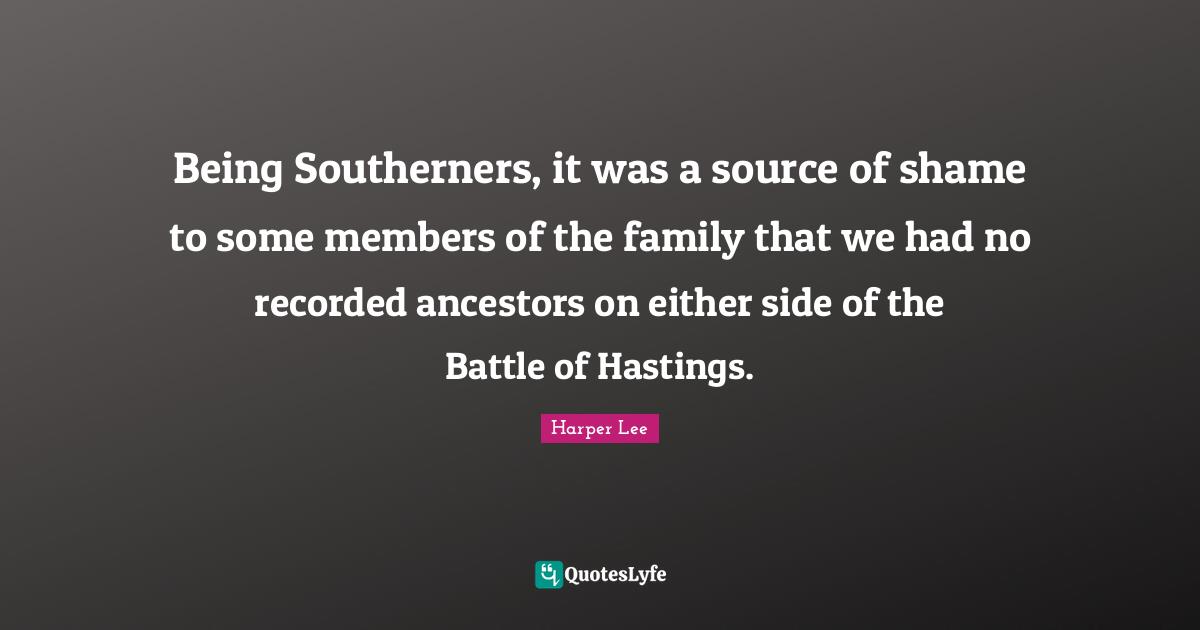 Being Southerners, it was a source of shame to some members of the family that we had no recorded ancestors on either side of the Battle of Hastings.