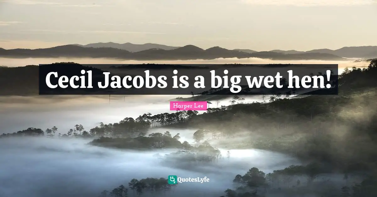 Cecil Jacobs is a big wet hen!