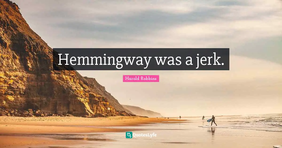 Hemmingway was a jerk.