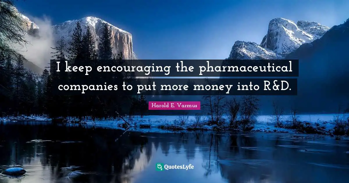 Companies Quotes: "I keep encouraging the pharmaceutical companies to put more money into R&D."