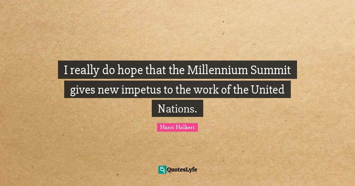 Harri Holkeri Quotes: "I really do hope that the Millennium Summit gives new impetus to the work of the United Nations."