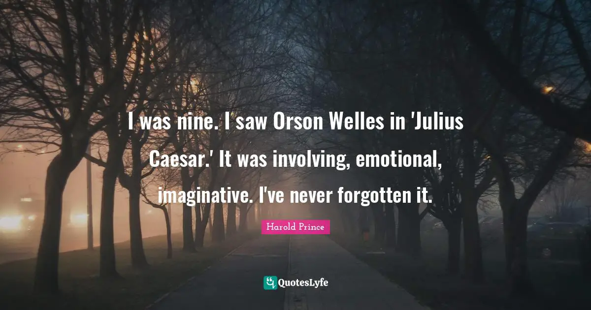 Julius Quotes: "I was nine. I saw Orson Welles in 'Julius Caesar.' It was involving, emotional, imaginative. I've never forgotten it."