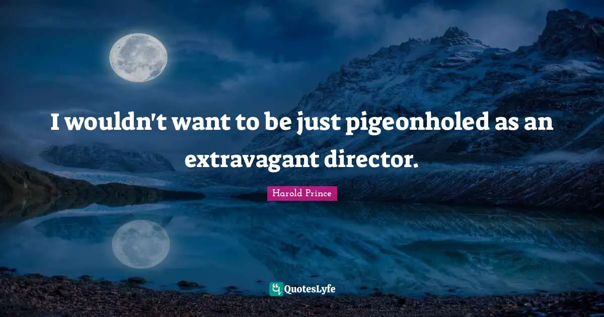 I wouldn't want to be just pigeonholed as an extravagant director.