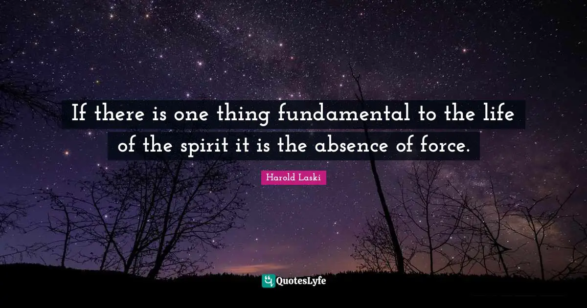 If there is one thing fundamental to the life of the spirit it is the absence of force.