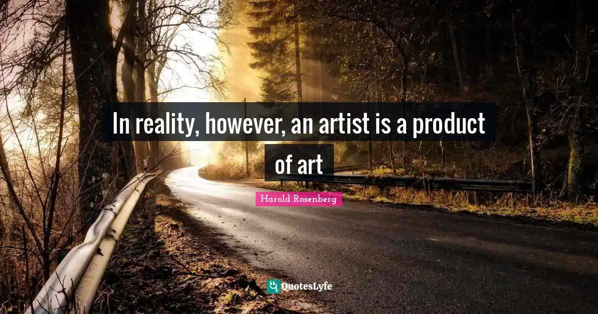 In reality, however, an artist is a product of art