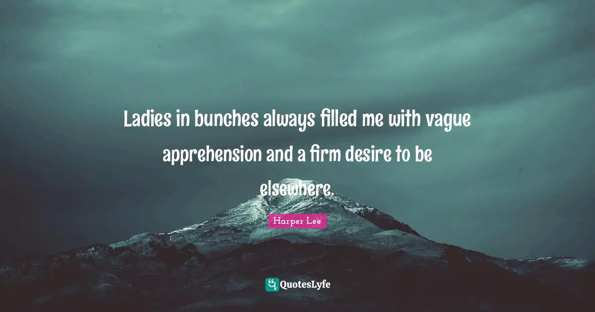 Ladies in bunches always filled me with vague apprehension and a firm desire to be elsewhere.