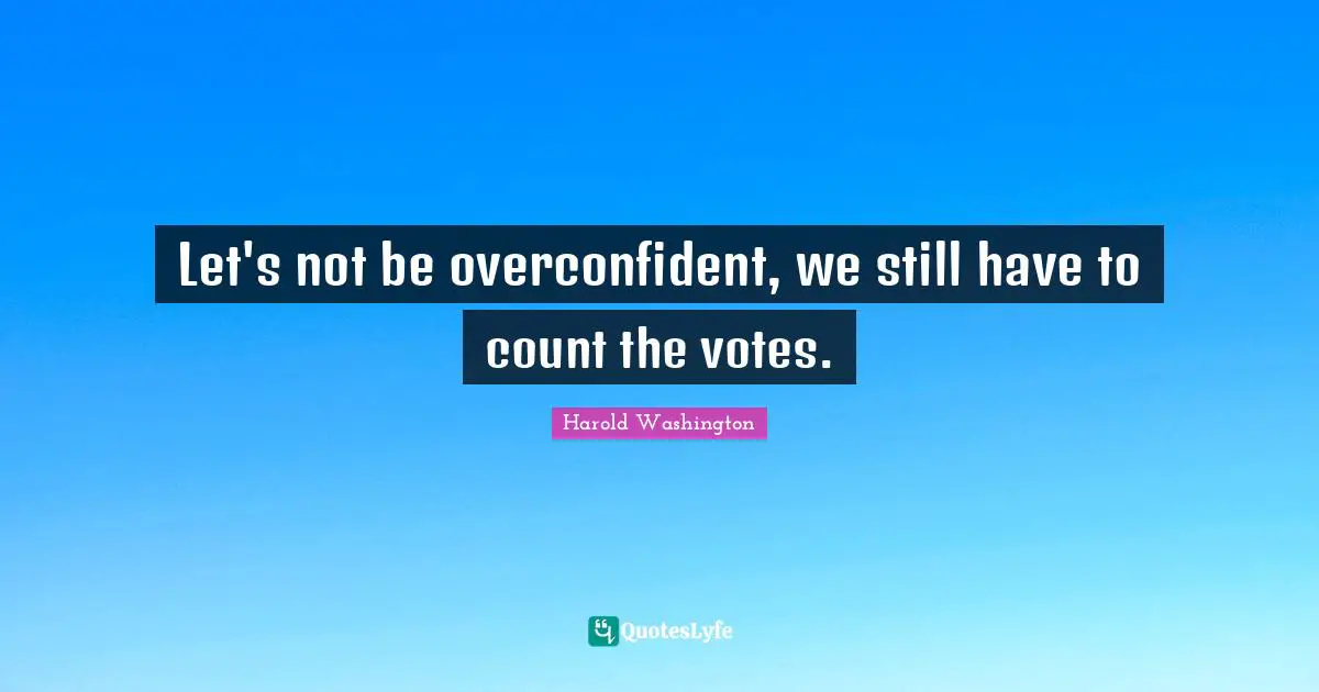 Stills Quotes: "Let's not be overconfident, we still have to count the votes."