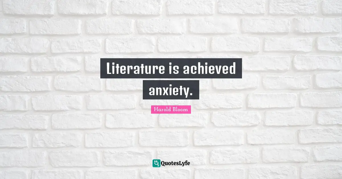 Literature is achieved anxiety.