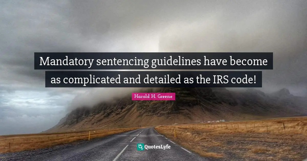 Mandatory sentencing guidelines have become as complicated and detailed as the IRS code!