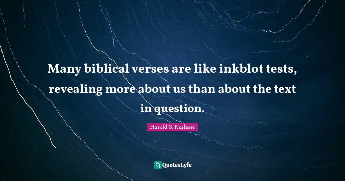 Harold S. Kushner Quotes: "Many biblical verses are like inkblot tests, revealing more about us than about the text in question."